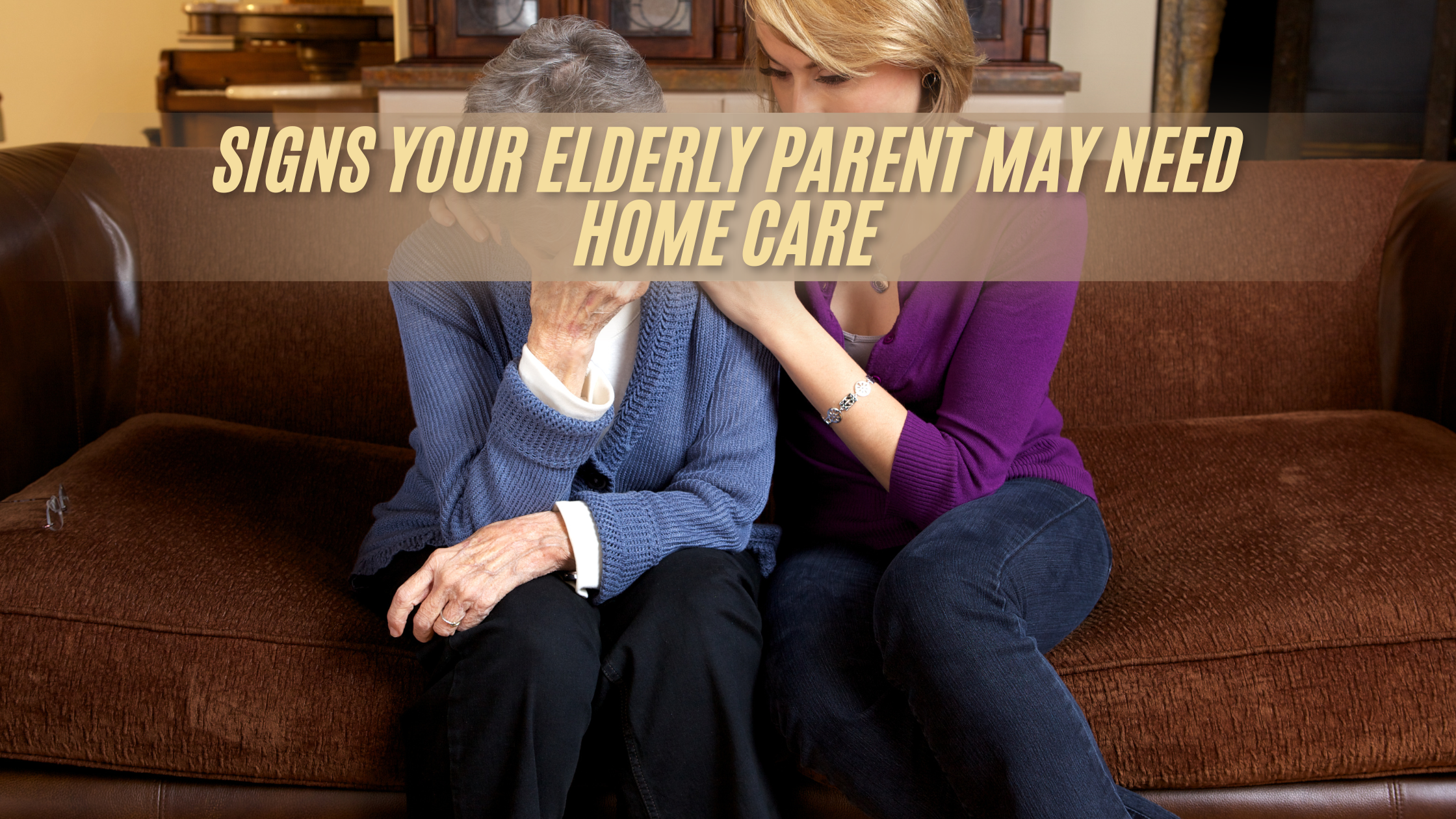 Signs Your Elderly Parent May Need Home Care