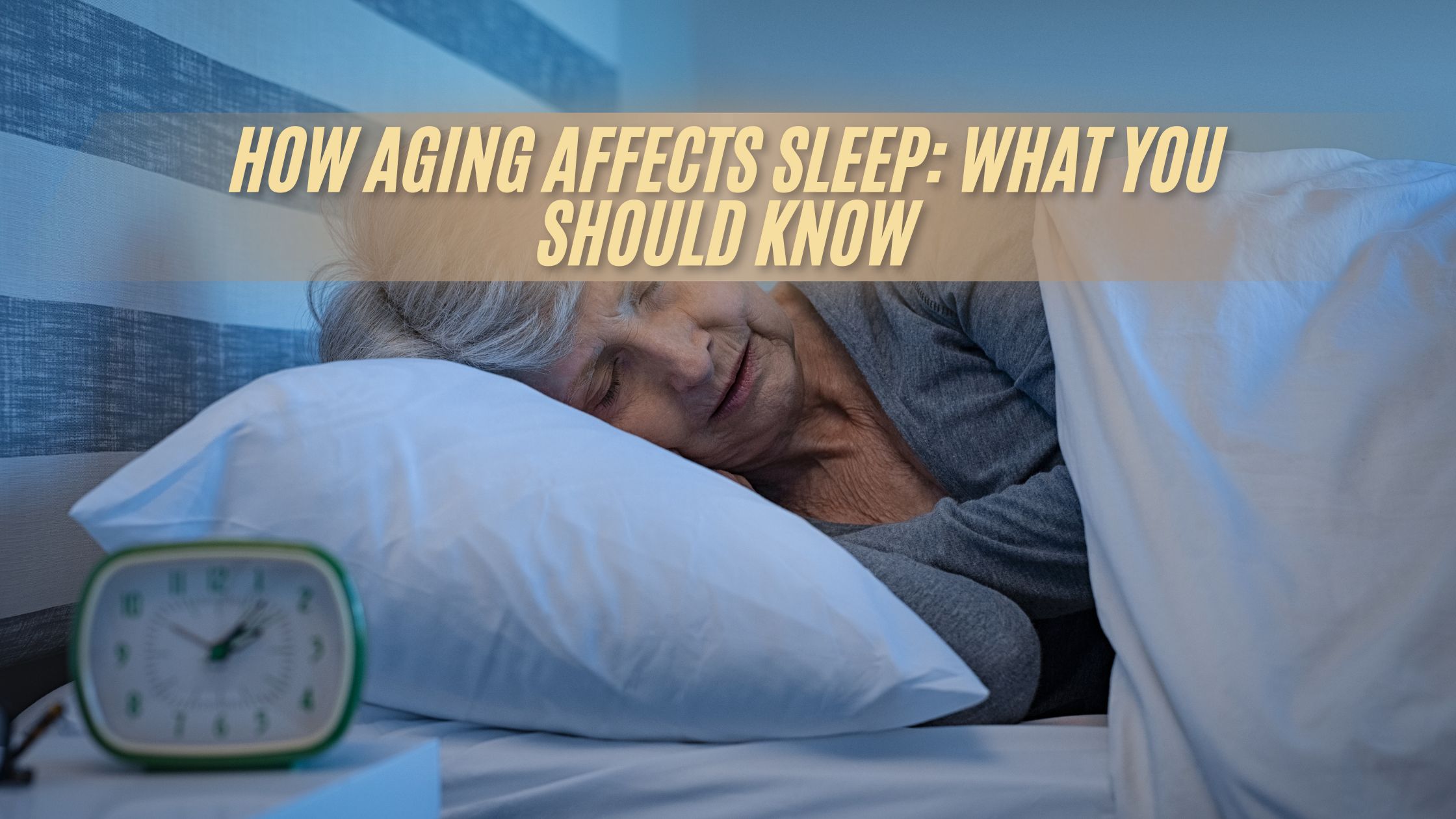 How Aging Affects Sleep: What You Should Know