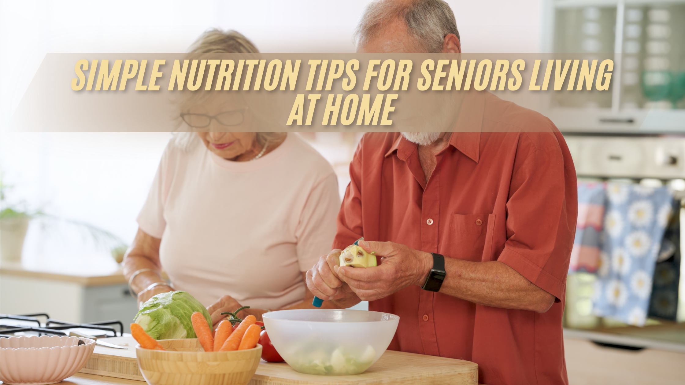Simple Nutrition Tips for Seniors Living at Home