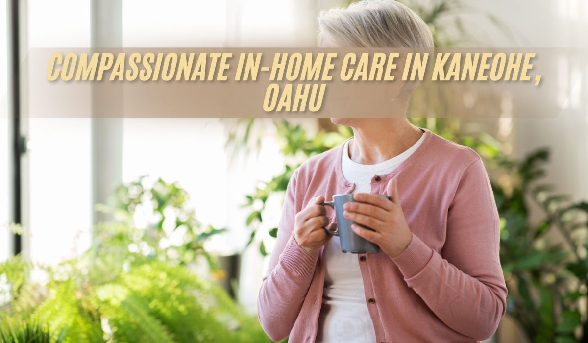 Compassionate In-Home Care in Kaneohe, Oahu (FI)