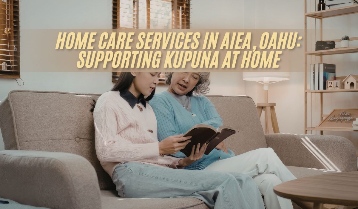 Home Care Services in Aiea, Oahu Supporting Kupuna at Home (FI)