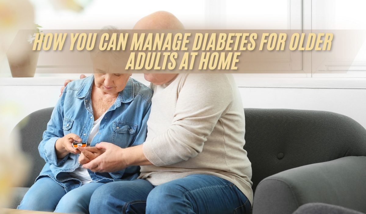 How You Can Manage Diabetes for Older Adults at Home