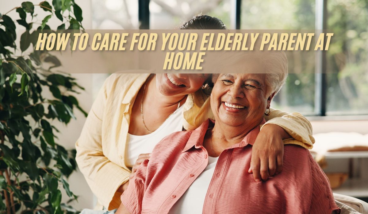 How to Care for Your Elderly Parent at Home
