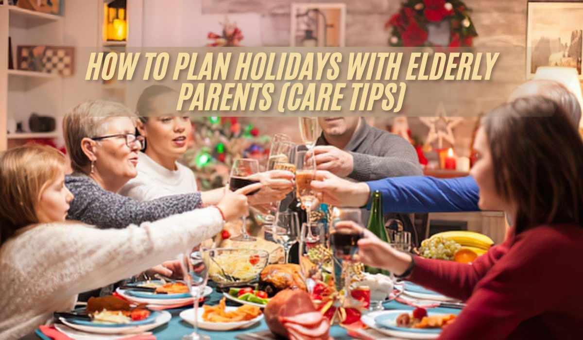 How to Plan Holidays With Elderly Parents (Care Tips)