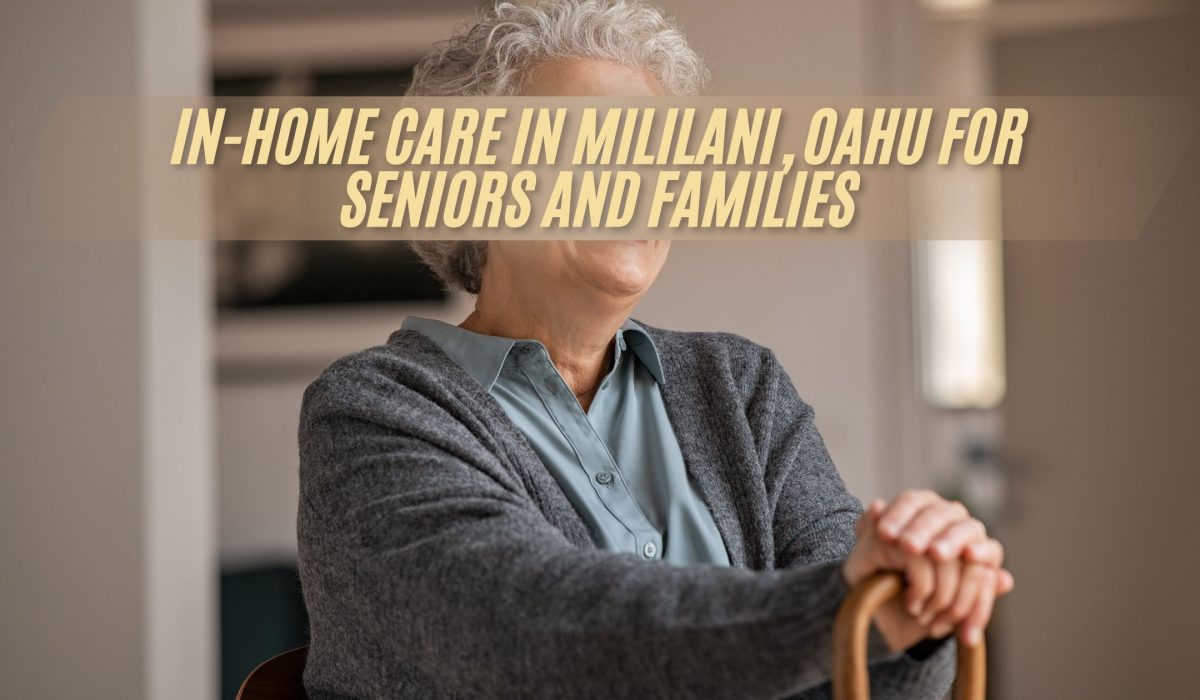 In-Home Care in Mililani, Oahu for Seniors and Families (FI)