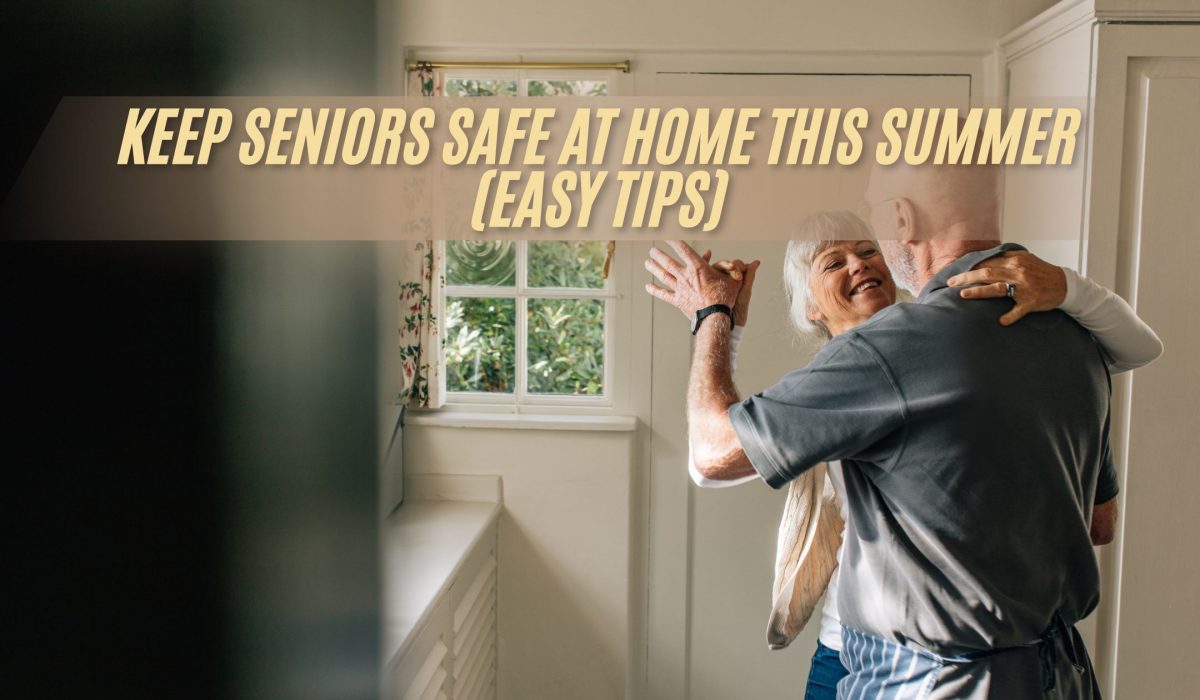 Keep Seniors Safe at Home This Summer (Easy Tips)