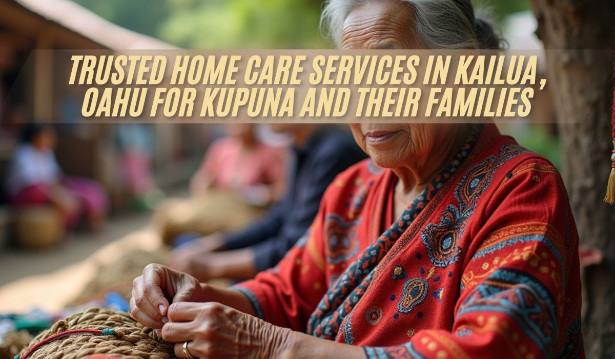 Trusted Home Care Services in Kailua, Oahu for Kupuna and Their Families (FI)