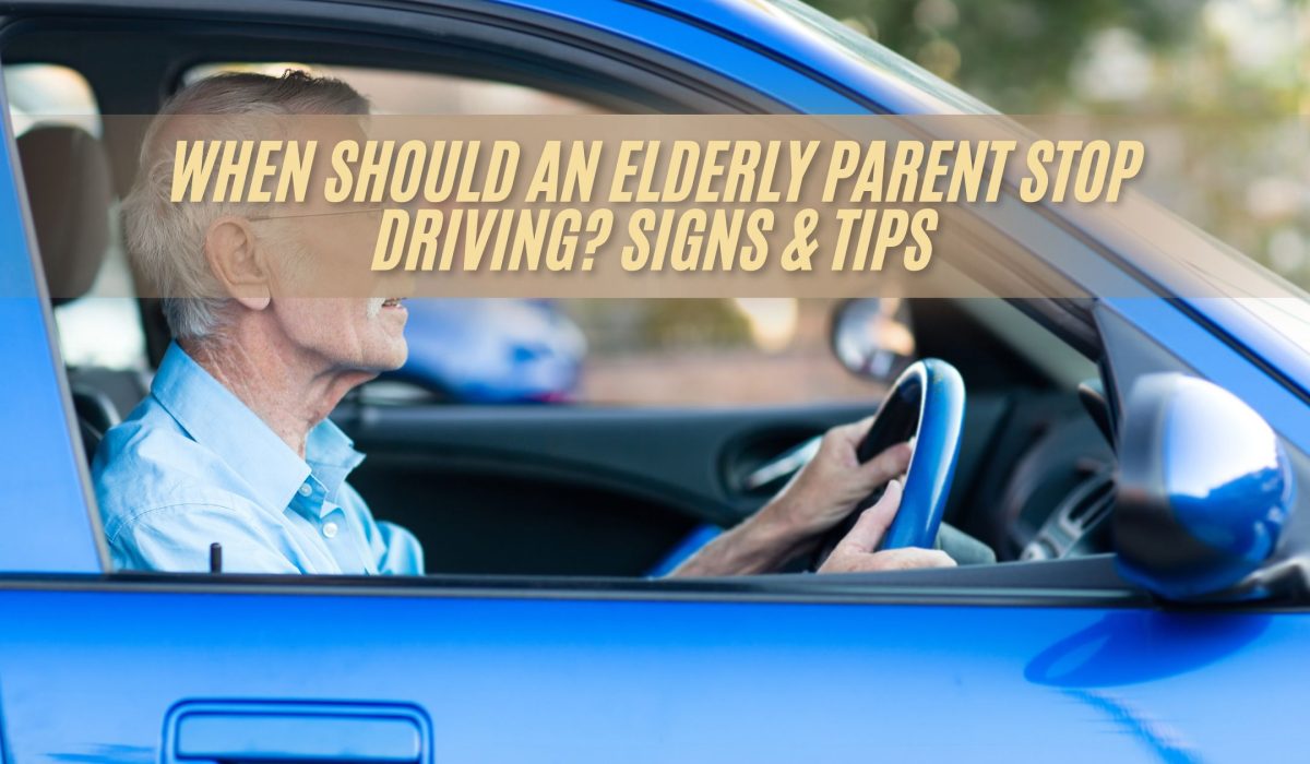 When Should an Elderly Parent Stop Driving? Signs & Tips