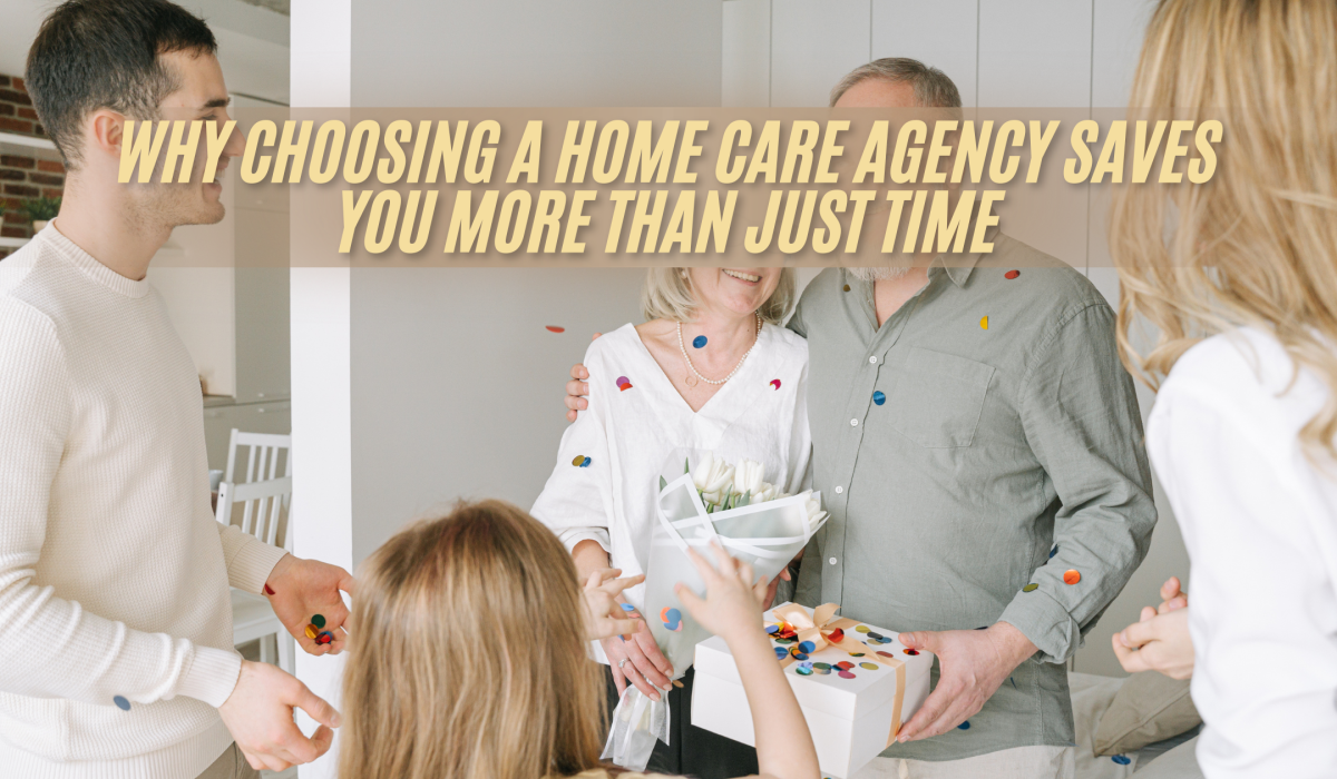 Why Choosing a Home Care Agency Saves You More Than Just Time (FI)